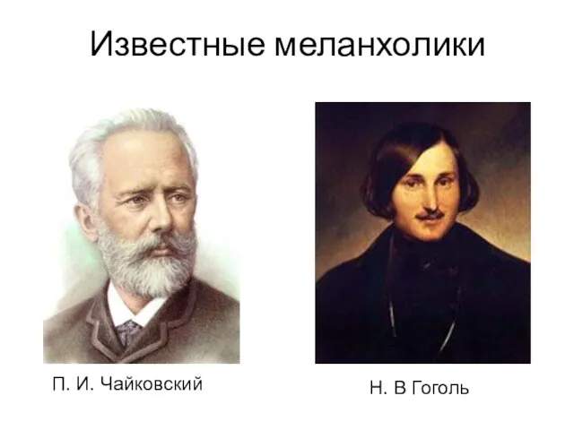 Известные меланхолики П. И. Чайковский Н. В Гоголь