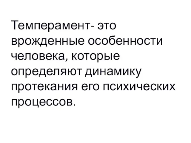 Темперамент- это врожденные особенности человека, которые определяют динамику протекания его психических процессов.