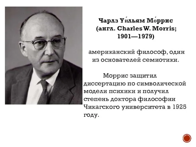 Чарлз Уи́льям Мо́ррис (англ. Charles W. Morris; 1901—1979) американский философ, один из