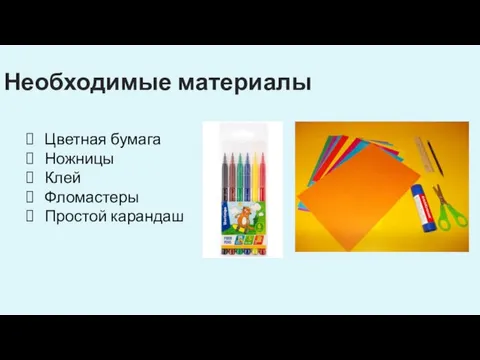 Необходимые материалы Цветная бумага Ножницы Клей Фломастеры Простой карандаш
