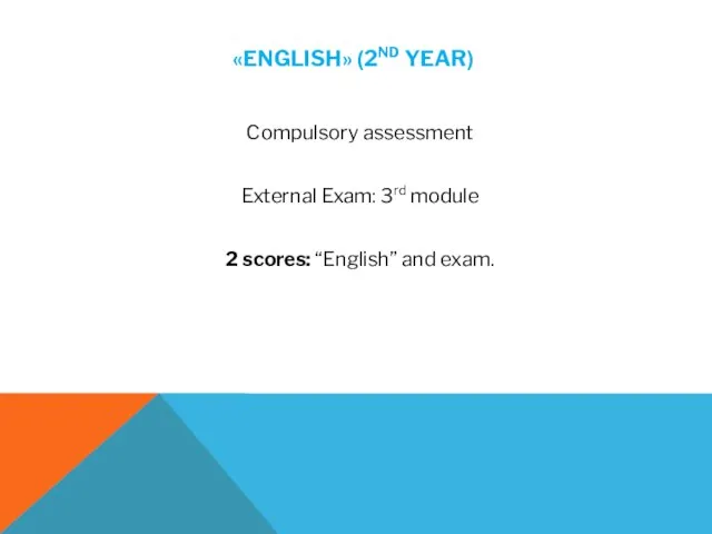 «ENGLISH» (2ND YEAR) Compulsory assessment External Exam: 3rd module 2 scores: “English” and exam.