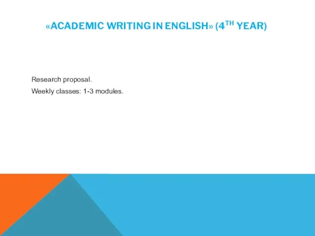 «ACADEMIC WRITING IN ENGLISH» (4TH YEAR) Research proposal. Weekly classes: 1-3 modules.