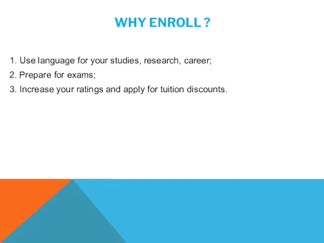 WHY ENROLL ? 1. Use language for your studies, research, career; 2.