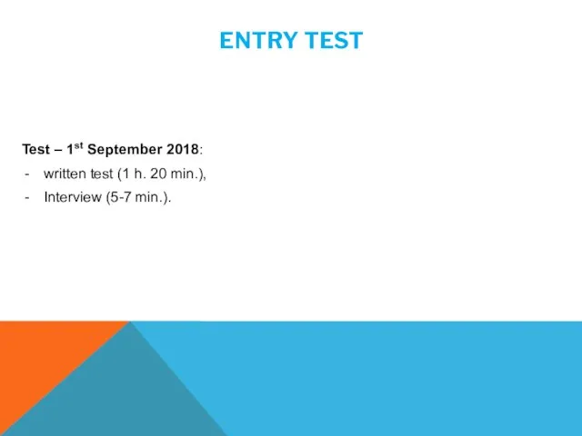 ENTRY TEST Test – 1st September 2018: written test (1 h. 20 min.), Interview (5-7 min.).