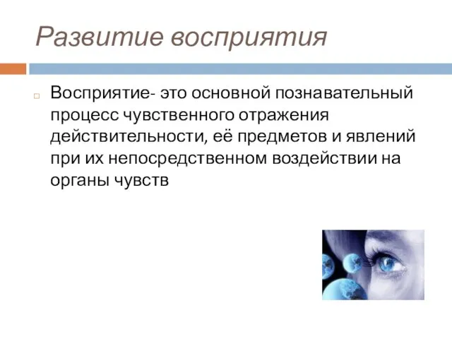 Развитие восприятия Восприятие- это основной познавательный процесс чувственного отражения действительности, её предметов