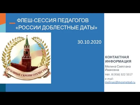 ФЛЕШ-СЕССИЯ ПЕДАГОГОВ «РОССИИ ДОБЛЕСТНЫЕ ДАТЫ» 30.10.2020 Мелина Светлана Ивановна тел. 8 (916)