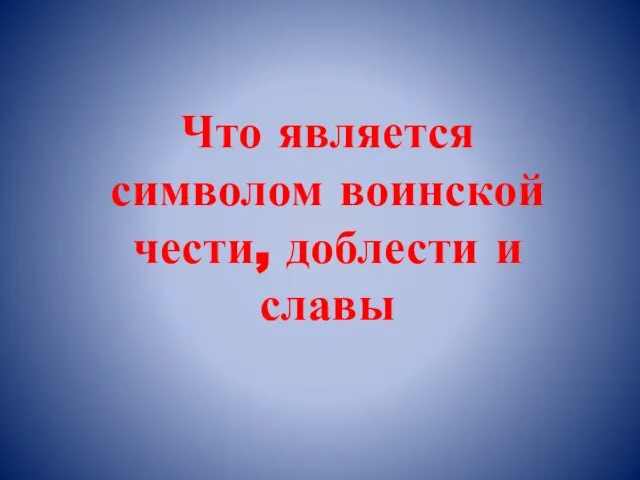 Что является символом воинской чести, доблести и славы