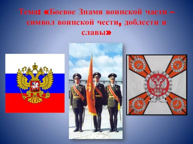 Тема: «Боевое Знамя воинской части – символ воинской чести, доблести и славы»