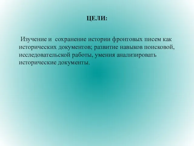 ЦЕЛИ: Изучение и сохранение истории фронтовых писем как исторических документов; развитие навыков