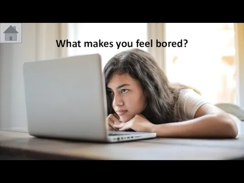 What makes you feel bored?