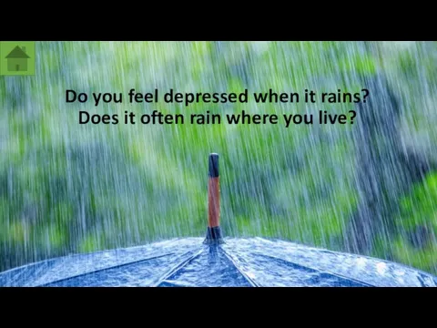 Do you feel depressed when it rains? Does it often rain where you live?