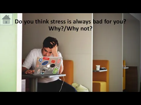 Do you think stress is always bad for you? Why?/Why not?