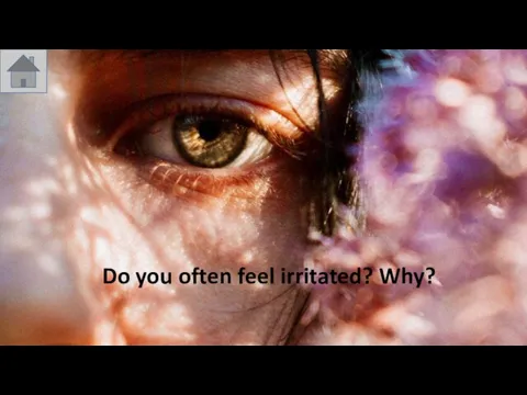 Do you often feel irritated? Why?