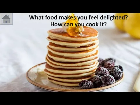What food makes you feel delighted? How can you cook it?