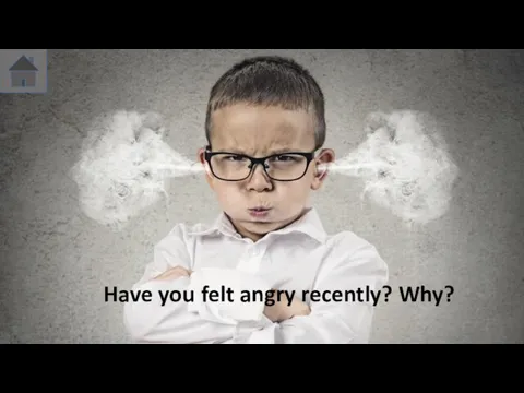 Have you felt angry recently? Why?
