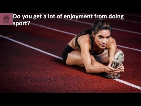 Do you get a lot of enjoyment from doing sport?