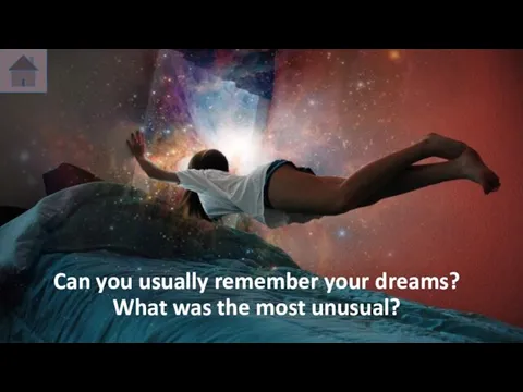 Can you usually remember your dreams? What was the most unusual?