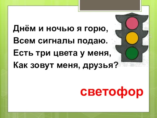 Днём и ночью я горю, Всем сигналы подаю. Есть три цвета у