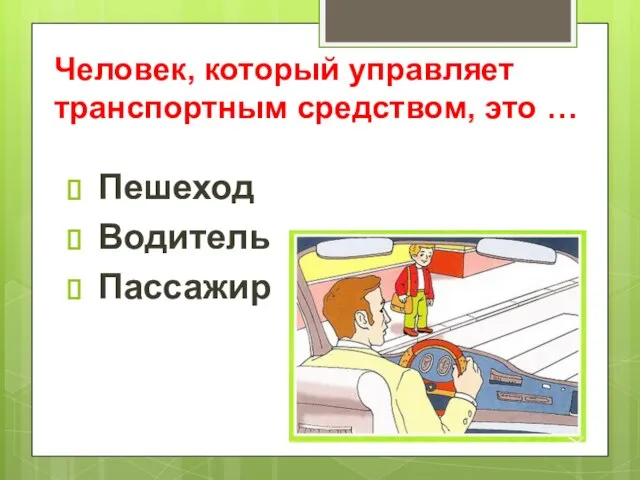 Человек, который управляет транспортным средством, это … Пешеход Водитель Пассажир