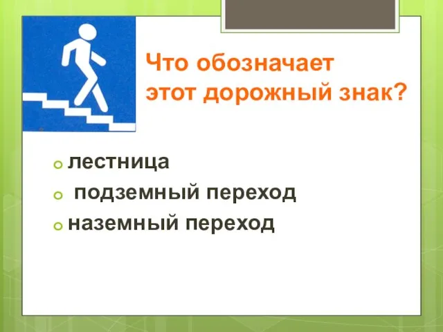 Что обозначает этот дорожный знак? лестница подземный переход наземный переход