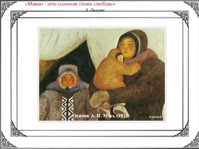 Осипов А. Н. Мать (1928) «Мама» - это синоним слова «любовь» Э. Легуве