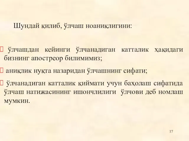 Шундай қилиб, ўлчаш ноаниқлигини: ўлчашдан кейинги ўлчанадиган катталик ҳақидаги бизнинг апостреор билимимиз;