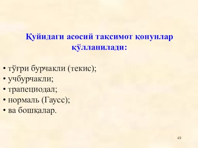 Қуйидаги асосий тақсимот қонунлар қўлланилади: тўғри бурчакли (текис); учбурчакли; трапециодал; нормаль (Гаусс); ва бошқалар.