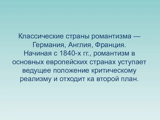 Классические страны романтизма — Германия, Англия, Франция. Начиная с 1840-х гг., романтизм