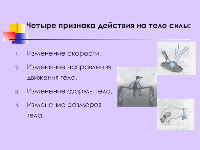 Четыре признака действия на тело силы: Изменение скорости, Изменение направления движения тела,