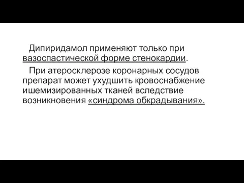 Дипиридамол применяют только при вазоспастической форме стенокардии. При атеросклерозе коронарных сосудов препарат