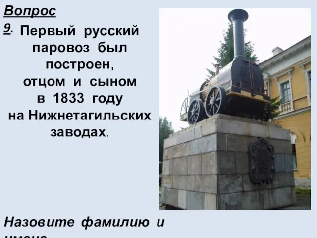 Вопрос 9. Первый русский паровоз был построен, отцом и сыном в 1833