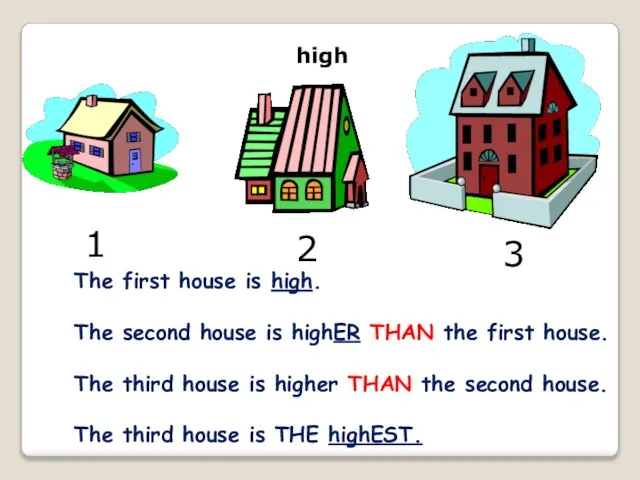 high The first house is high. The second house is highER THAN
