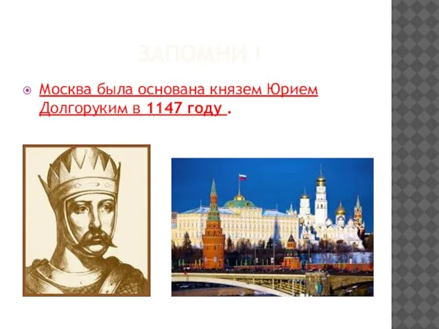 ЗАПОМНИ ! Москва была основана князем Юрием Долгоруким в 1147 году .