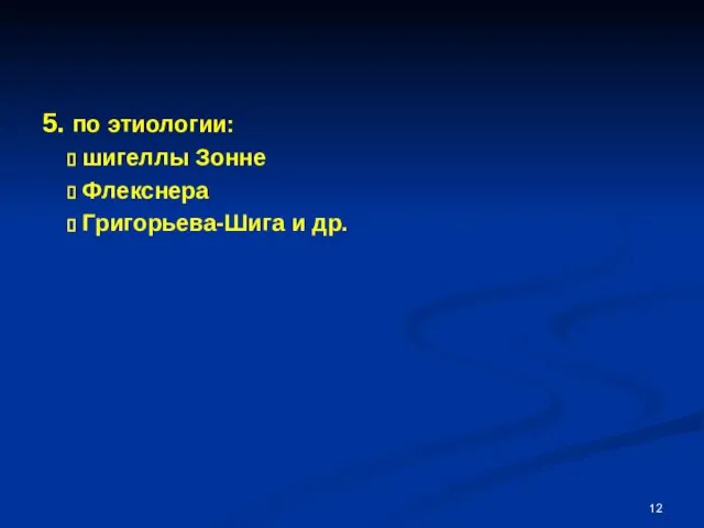 5. по этиологии: шигеллы Зонне Флекснера Григорьева-Шига и др.