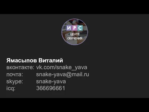 Ямасыпов Виталий вконтакте: vk.com/snake_yava почта: snake-yava@mail.ru skype: snake-yava icq: 366696661