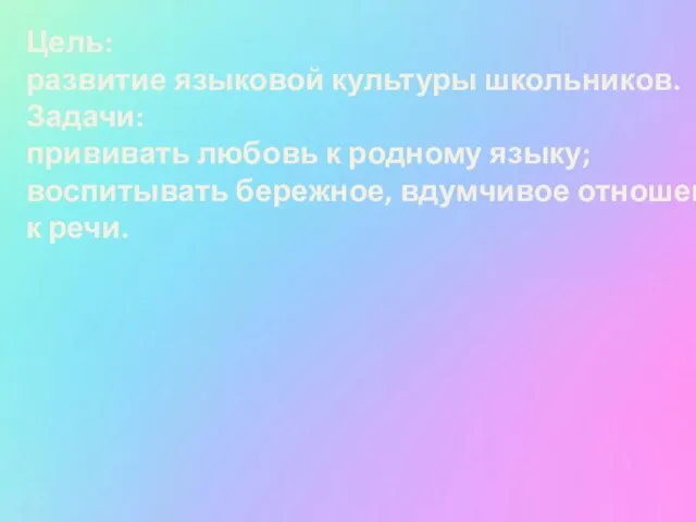 Цель: развитие языковой культуры школьников. Задачи: прививать любовь к родному языку; воспитывать