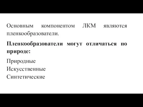 Основным компонентом ЛКМ являются пленкообразователи. Пленкообразователи могут отличаться по природе: Природные Искусственные Синтетические