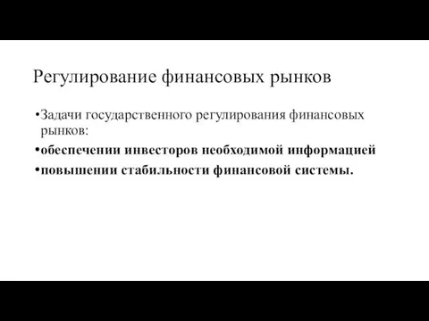 Регулирование финансовых рынков Задачи государственного регулирования финансовых рынков: обеспечении инвесторов необходимой информацией повышении стабильности финансовой системы.