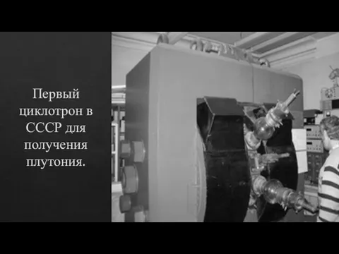 Первый циклотрон в СССР для получения плутония.