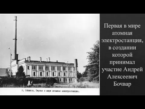 Первая в мире атомная электростанция, в создании которой принимал участие Андрей Алексеевич Бочвар