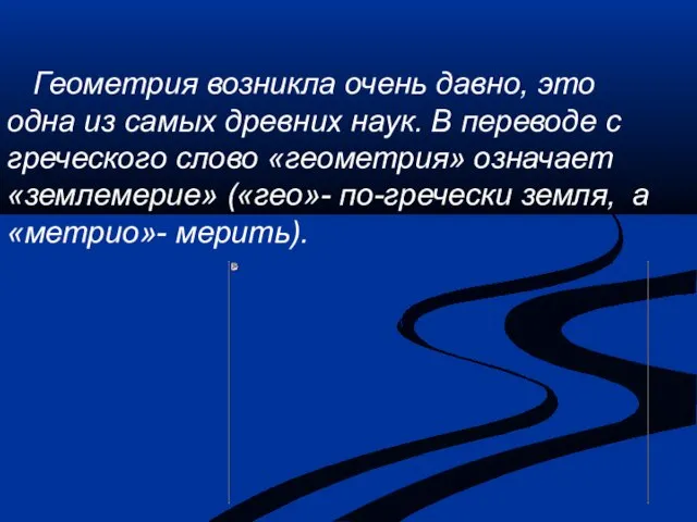 Геометрия возникла очень давно, это одна из самых древних наук. В переводе