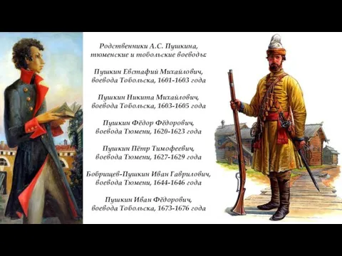 Родственники А.С. Пушкина, тюменские и тобольские воеводы: Пушкин Евстафий Михайлович, воевода Тобольска,