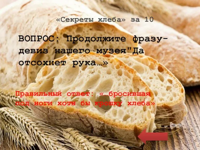 «Секреты хлеба» за 10 ВОПРОС: Продолжите фразу-девиз нашего музея"Да отсохнет рука…» Правильный