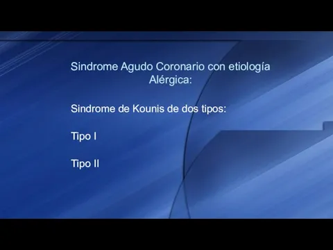 Sindrome Agudo Coronario con etiología Alérgica: Sindrome de Kounis de dos tipos: Tipo I Tipo II