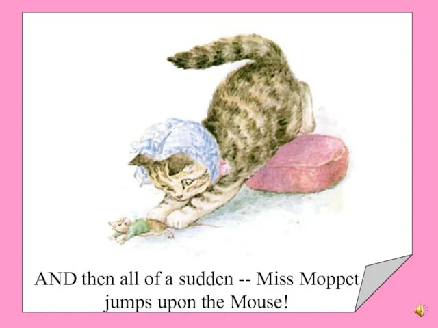 AND then all of a sudden -- Miss Moppet jumps upon the Mouse!