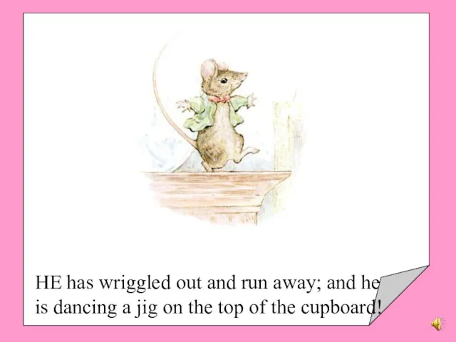 HE has wriggled out and run away; and he is dancing a