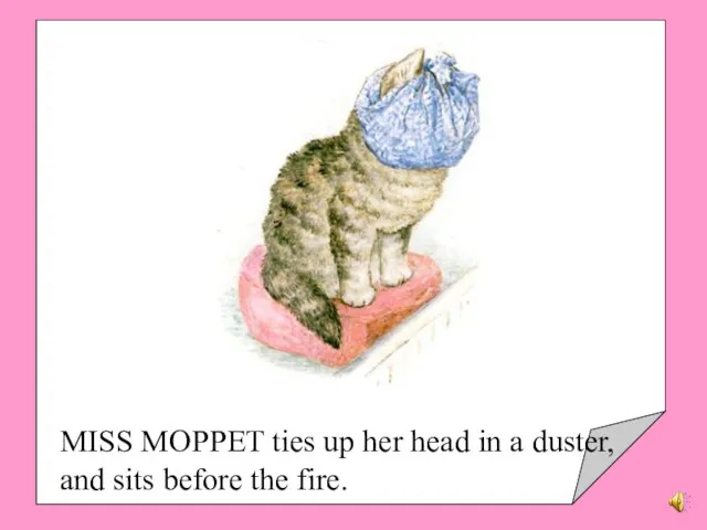 MISS MOPPET ties up her head in a duster, and sits before the fire.