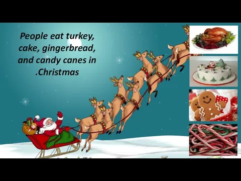 People eat turkey, cake, gingerbread, and candy canes in Christmas.
