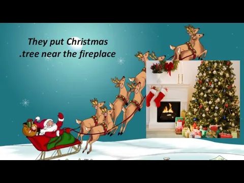 They put Christmas tree near the fireplace.