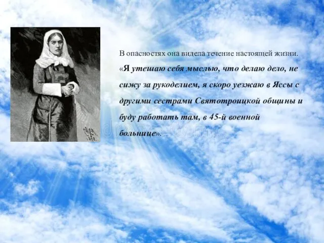 В опасностях она видела течение настоящей жизни. «Я утешаю себя мыслью, что